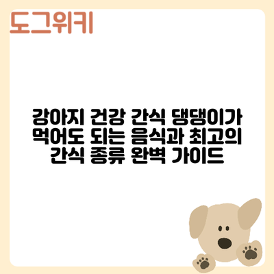 강아지 건강 간식: 댕댕이가 먹어도 되는 음식과 최고의 간식 종류 완벽 가이드
