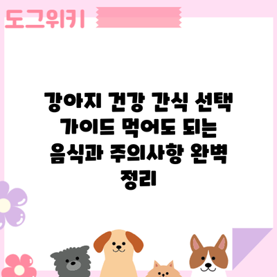 강아지 건강 간식 선택 가이드: 먹어도 되는 음식과 주의사항 완벽 정리