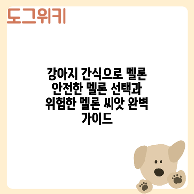 강아지 간식으로 멜론? 안전한 멜론 선택과 위험한 멜론 씨앗 완벽 가이드