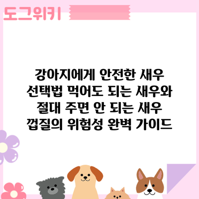 강아지에게 안전한 새우 선택법: 먹어도 되는 새우와 절대 주면 안 되는 새우 껍질의 위험성 완벽 가이드
