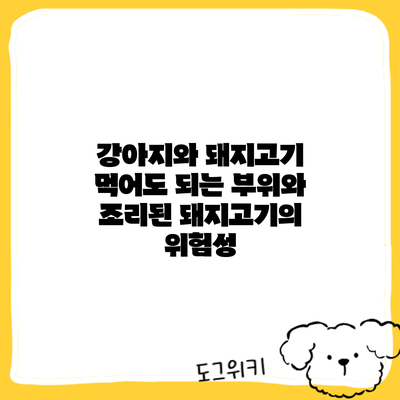 강아지와 돼지고기: 먹어도 되는 부위와 조리된 돼지고기의 위험성