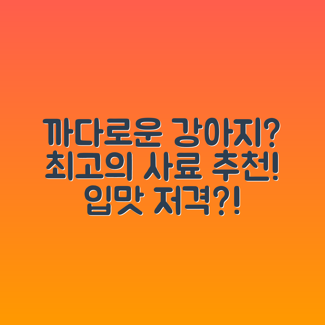 입맛 까다로운 강아지를 위한 놀라운 기호성 사료 추천!