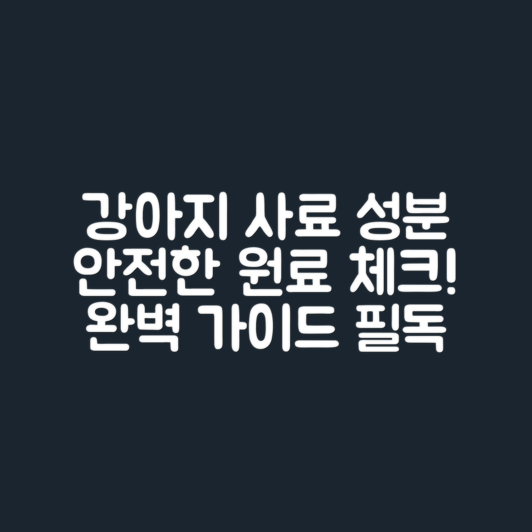 강아지 사료 성분 체크: 안전한 원료 완벽 가이드