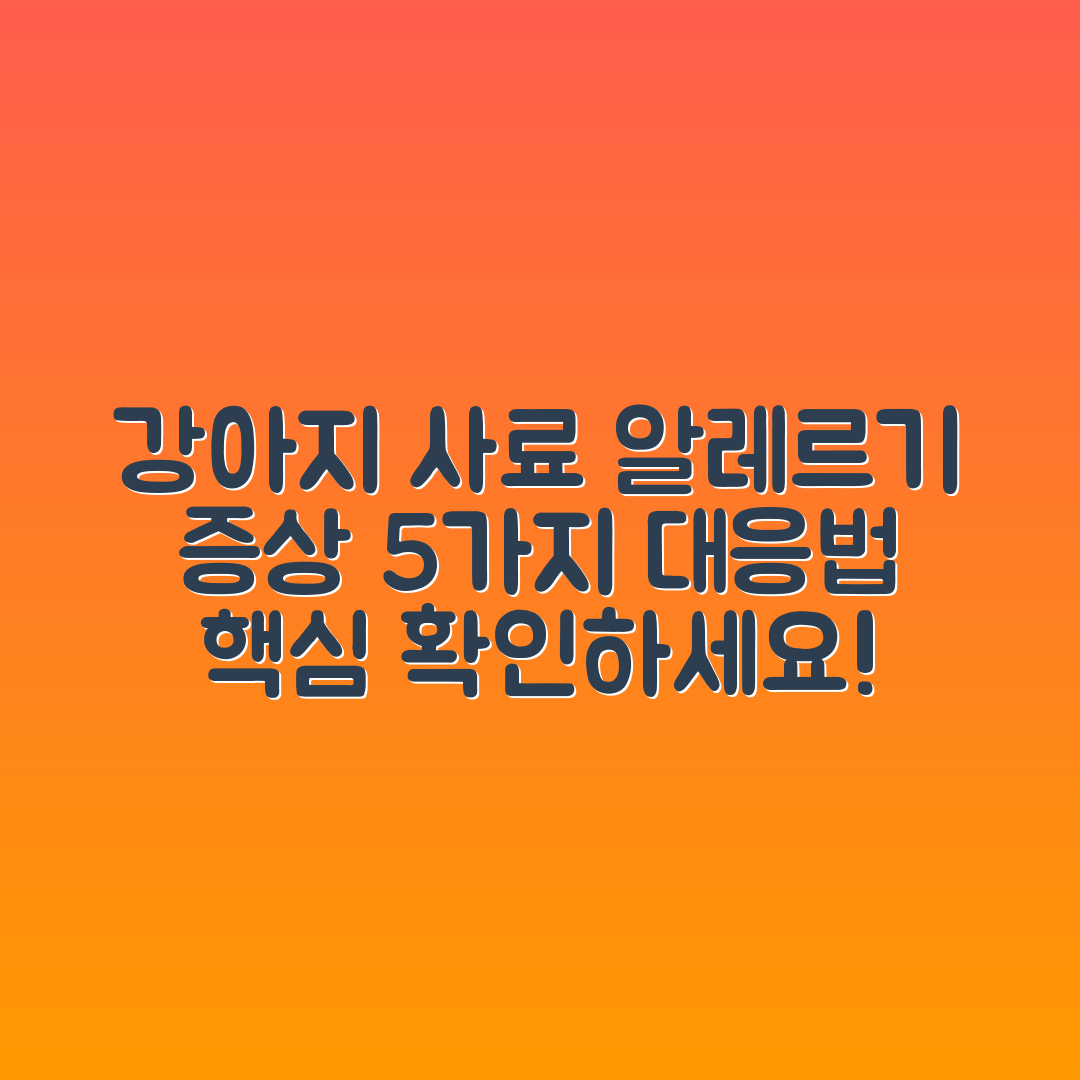 강아지 사료 알레르기 증상 5가지와 대응법