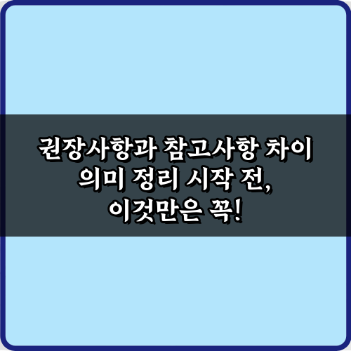 권장사항과 참고사항 차이 의미 정리: 3가지 핵심 구분법
