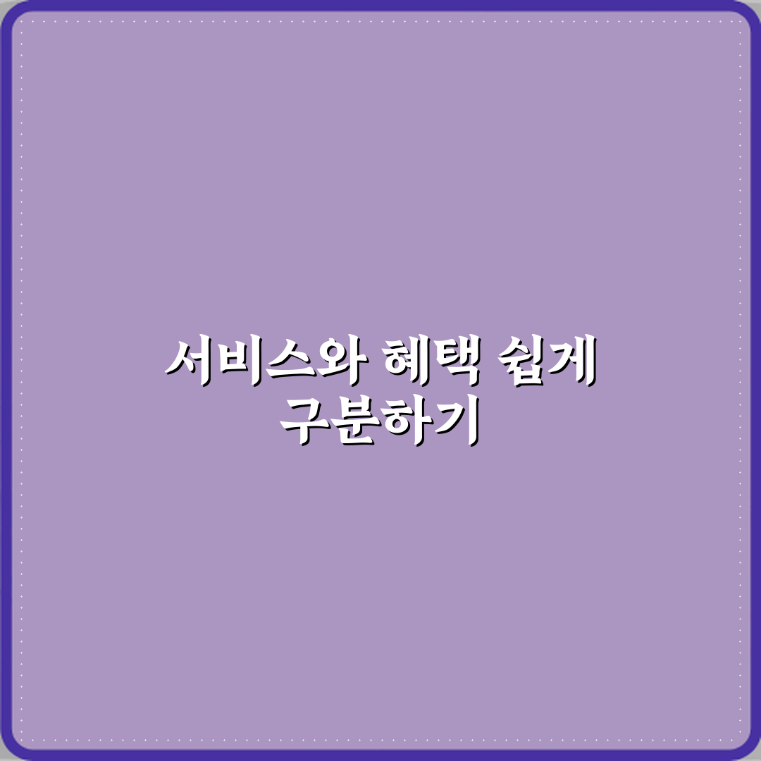 서비스와 혜택 차이 헷갈릴 때 정리 심층분석 7가지 핵심 포인트